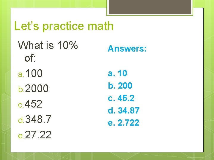 Let’s practice math What is 10% of: a. 100 b. 2000 c. 452 d.