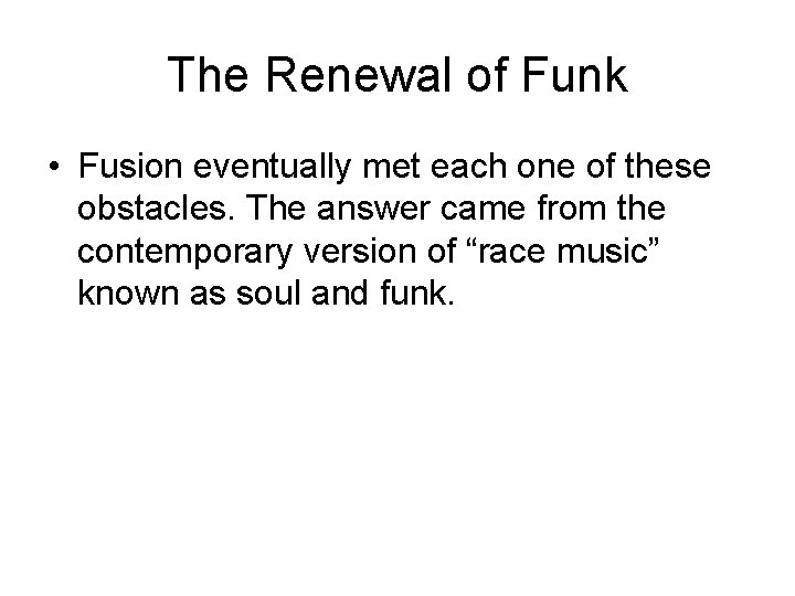 The Renewal of Funk • Fusion eventually met each one of these obstacles. The