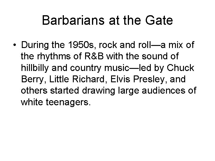 Barbarians at the Gate • During the 1950 s, rock and roll—a mix of
