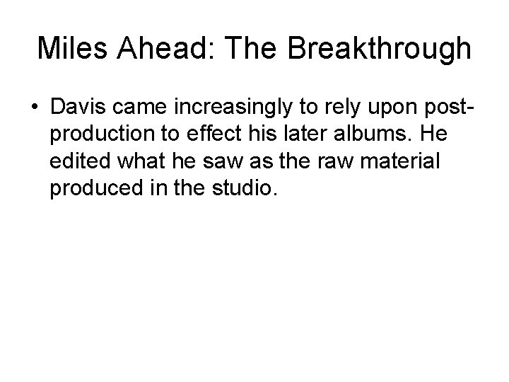 Miles Ahead: The Breakthrough • Davis came increasingly to rely upon postproduction to effect