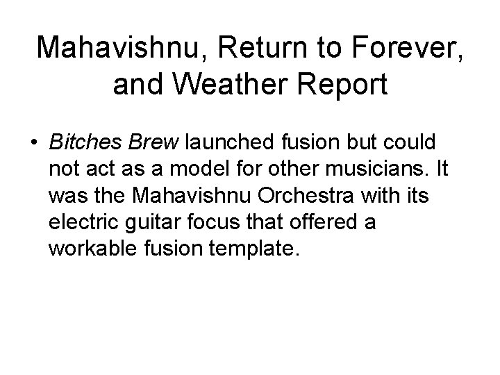 Mahavishnu, Return to Forever, and Weather Report • Bitches Brew launched fusion but could