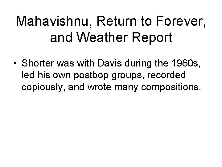 Mahavishnu, Return to Forever, and Weather Report • Shorter was with Davis during the