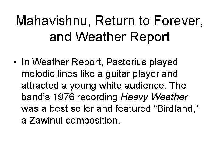 Mahavishnu, Return to Forever, and Weather Report • In Weather Report, Pastorius played melodic