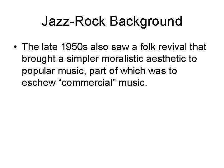 Jazz-Rock Background • The late 1950 s also saw a folk revival that brought