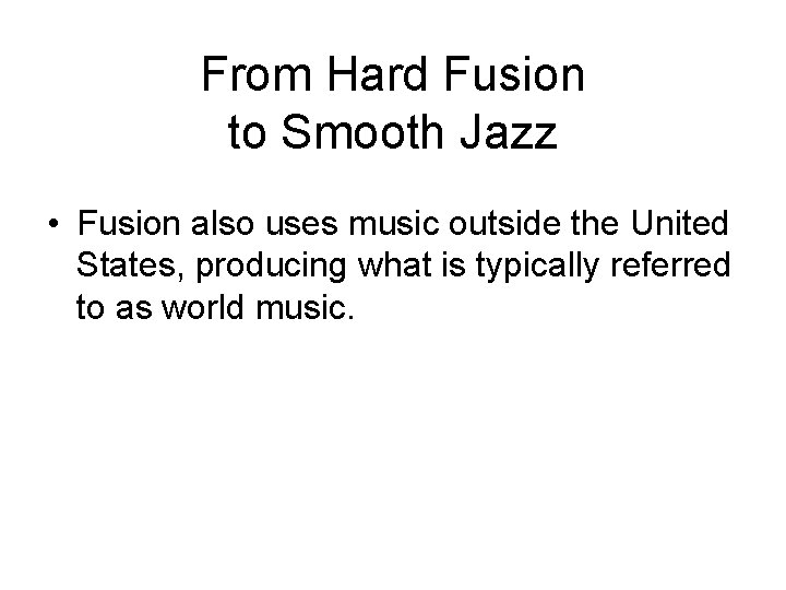 From Hard Fusion to Smooth Jazz • Fusion also uses music outside the United