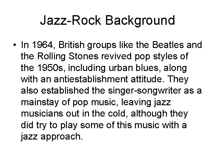Jazz-Rock Background • In 1964, British groups like the Beatles and the Rolling Stones