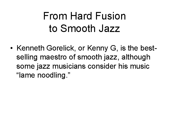 From Hard Fusion to Smooth Jazz • Kenneth Gorelick, or Kenny G, is the
