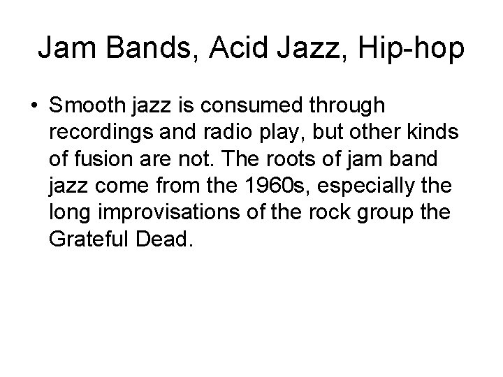 Jam Bands, Acid Jazz, Hip-hop • Smooth jazz is consumed through recordings and radio