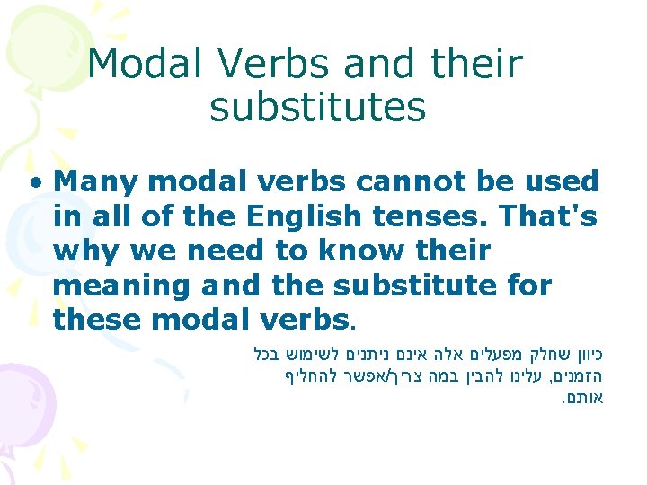 Modal Verbs and their substitutes • Many modal verbs cannot be used in all Modal Verbs and their substitutes • Many modal verbs cannot be used in all
