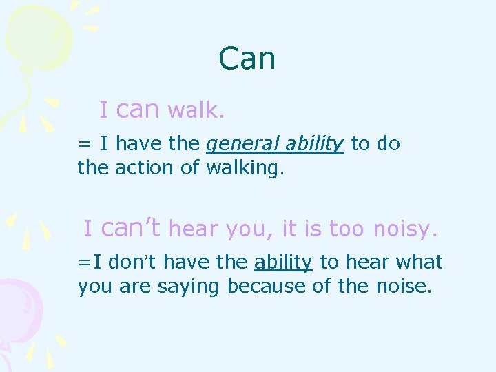 Can I can walk. = I have the general ability to do the action Can I can walk. = I have the general ability to do the action