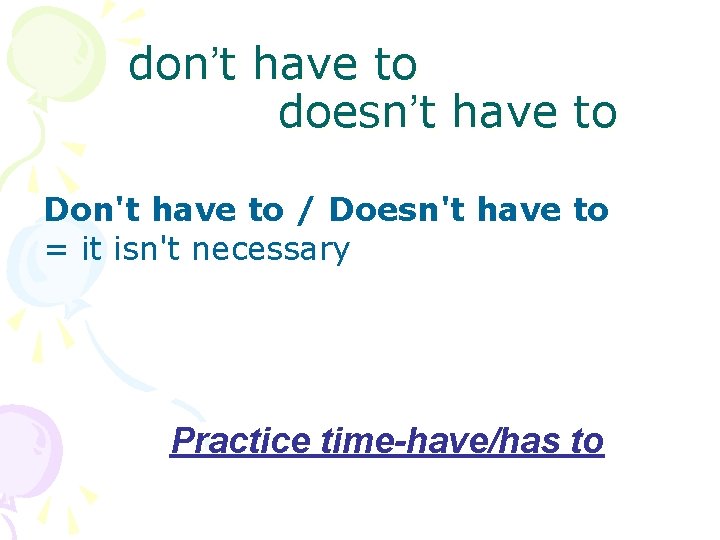 don’t have to doesn’t have to Don't have to / Doesn't have to = don’t have to doesn’t have to Don't have to / Doesn't have to =