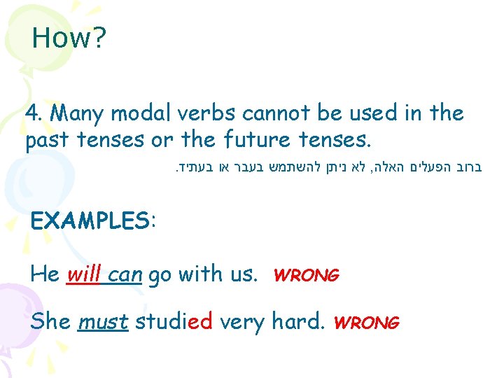 How? 4. Many modal verbs cannot be used in the past tenses or the