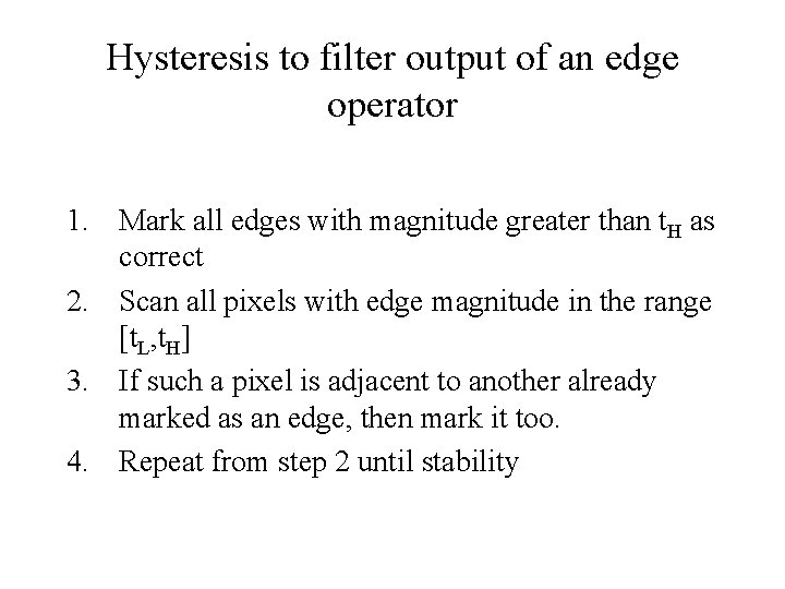 Hysteresis to filter output of an edge operator 1. Mark all edges with magnitude