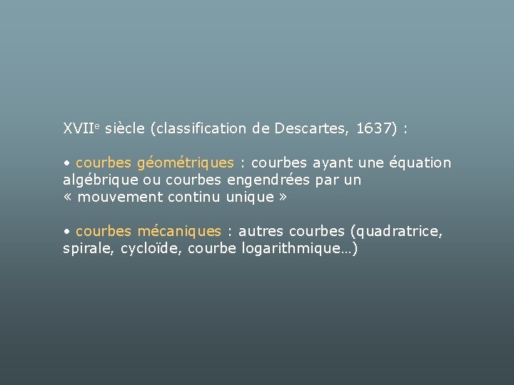 XVIIe siècle (classification de Descartes, 1637) : • courbes géométriques : courbes ayant une