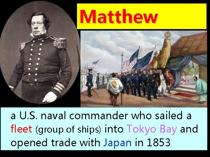 Matthew Perry a U. S. naval commander who sailed a fleet (group of ships)