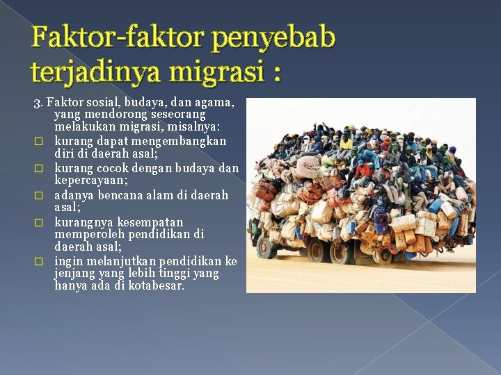 Faktor-faktor penyebab terjadinya migrasi : 3. Faktor sosial, budaya, dan agama, yang mendorong seseorang