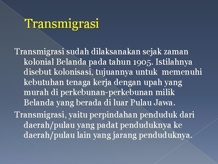 Transmigrasi sudah dilaksanakan sejak zaman kolonial Belanda pada tahun 1905. Istilahnya disebut kolonisasi, tujuannya