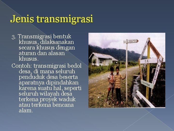 Jenis transmigrasi 3. Transmigrasi bentuk khusus, dilaksanakan secara khusus dengan aturan dan alasan khusus.
