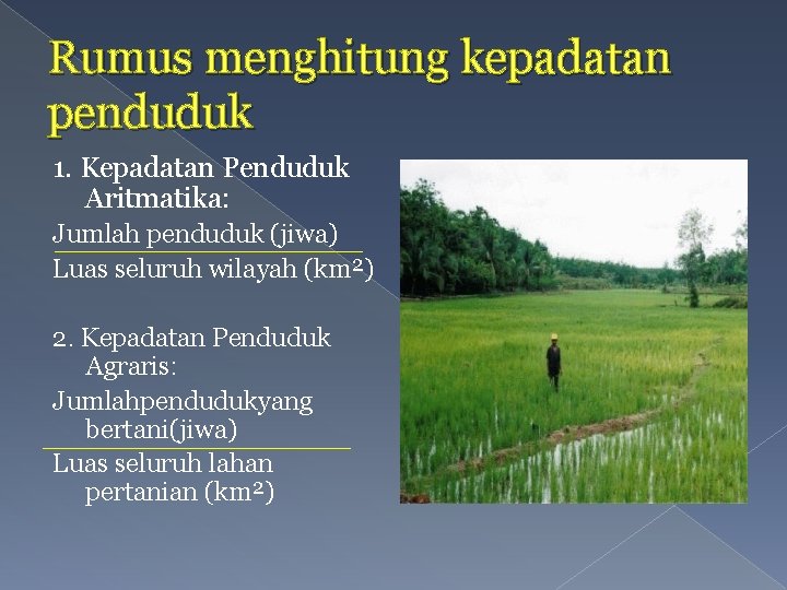 Rumus menghitung kepadatan penduduk 1. Kepadatan Penduduk Aritmatika: Jumlah penduduk (jiwa) Luas seluruh wilayah