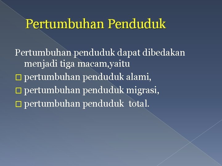 Pertumbuhan Penduduk Pertumbuhan penduduk dapat dibedakan menjadi tiga macam, yaitu � pertumbuhan penduduk alami,