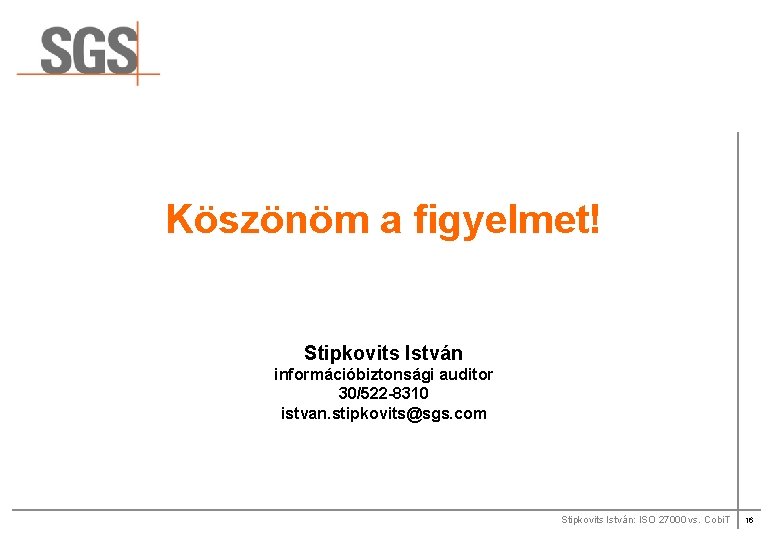 Köszönöm a figyelmet! Stipkovits István információbiztonsági auditor 30/522 -8310 istvan. stipkovits@sgs. com Stipkovits István: