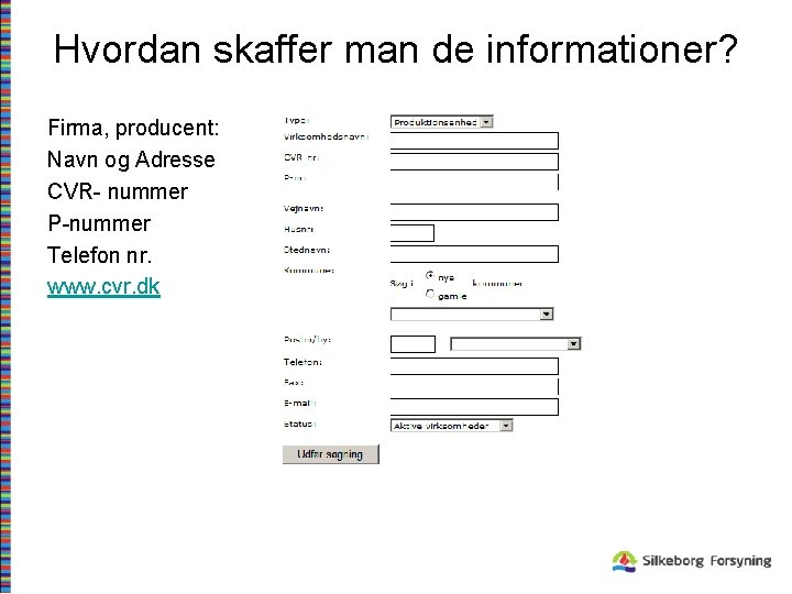 Hvordan skaffer man de informationer? Firma, producent: Navn og Adresse CVR- nummer P-nummer Telefon