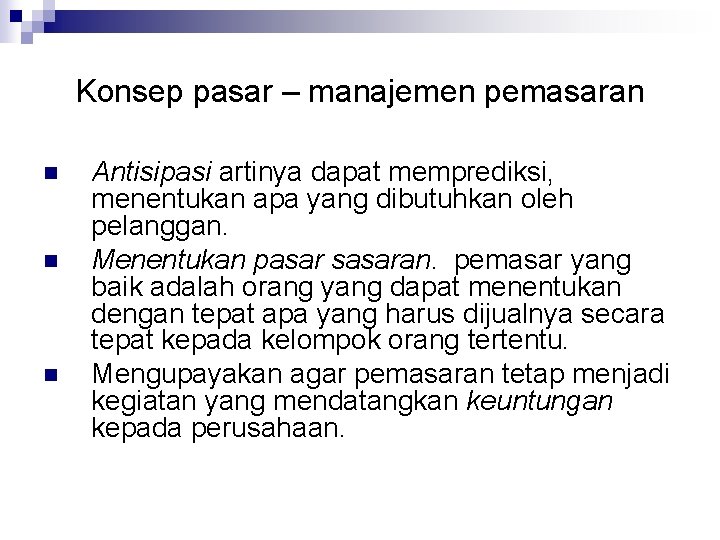 Konsep pasar – manajemen pemasaran n Antisipasi artinya dapat memprediksi, menentukan apa yang dibutuhkan