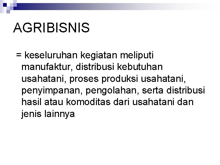 AGRIBISNIS = keseluruhan kegiatan meliputi manufaktur, distribusi kebutuhan usahatani, proses produksi usahatani, penyimpanan, pengolahan,