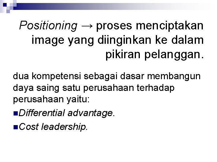 Positioning → proses menciptakan image yang diinginkan ke dalam pikiran pelanggan. dua kompetensi sebagai