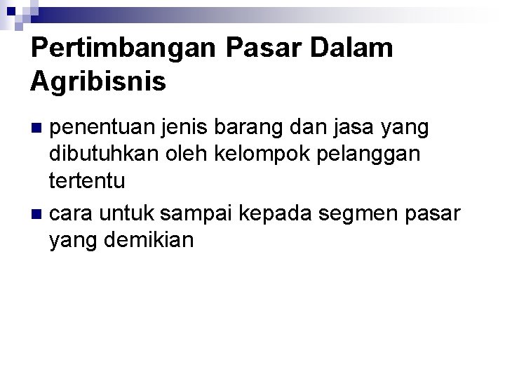 Pertimbangan Pasar Dalam Agribisnis penentuan jenis barang dan jasa yang dibutuhkan oleh kelompok pelanggan