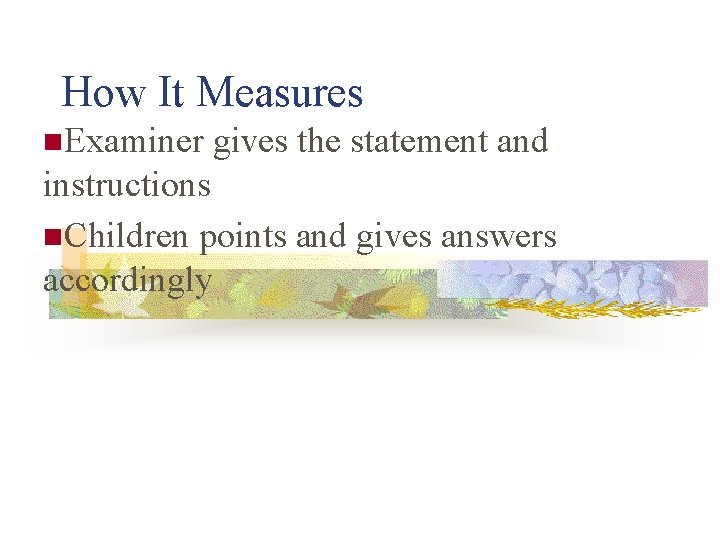 How It Measures n. Examiner gives the statement and instructions n. Children points and