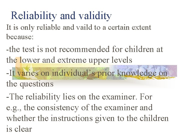 Reliability and validity It is only reliable and vaild to a certain extent because: