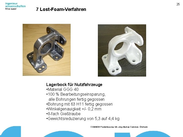 25 7 Lost-Foam-Verfahren Lagerbock für Nutzfahrzeuge • Material GGG 40 • 100 % Bearbeitungseinsparung,