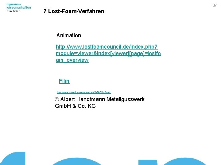 27 7 Lost-Foam-Verfahren Animation http: //www. lostfoamcouncil. de/index. php? module=viewer&index[viewer][page]=lostfo am_overview Film http: //www.