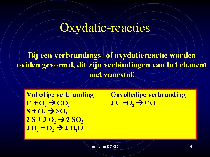 Oxydatie-reacties Bij een verbrandings- of oxydatiereactie worden oxiden gevormd, dit zijn verbindingen van het