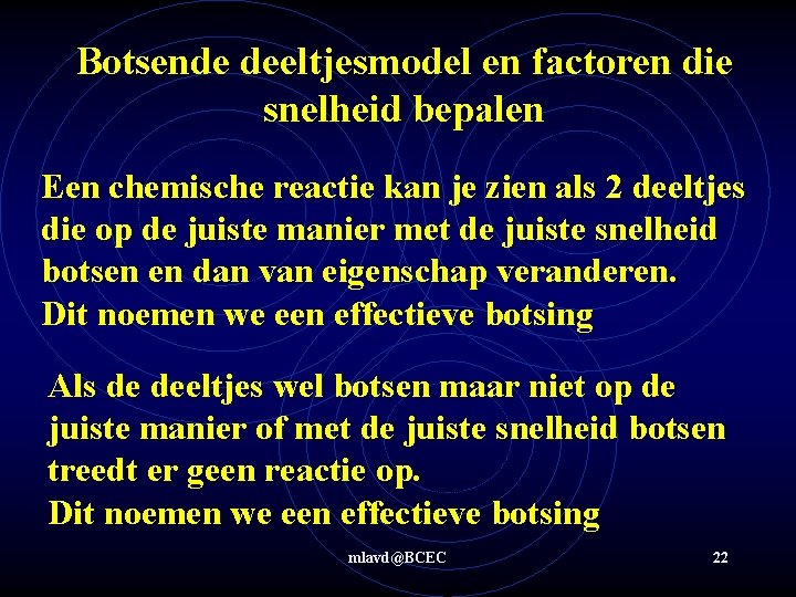 Botsende deeltjesmodel en factoren die snelheid bepalen Een chemische reactie kan je zien als