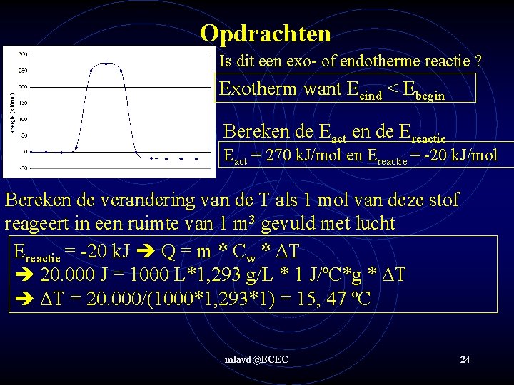 Opdrachten Is dit een exo- of endotherme reactie ? Exotherm want Eeind < Ebegin