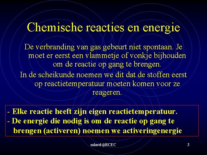 Chemische reacties en energie De verbranding van gas gebeurt niet spontaan. Je moet er