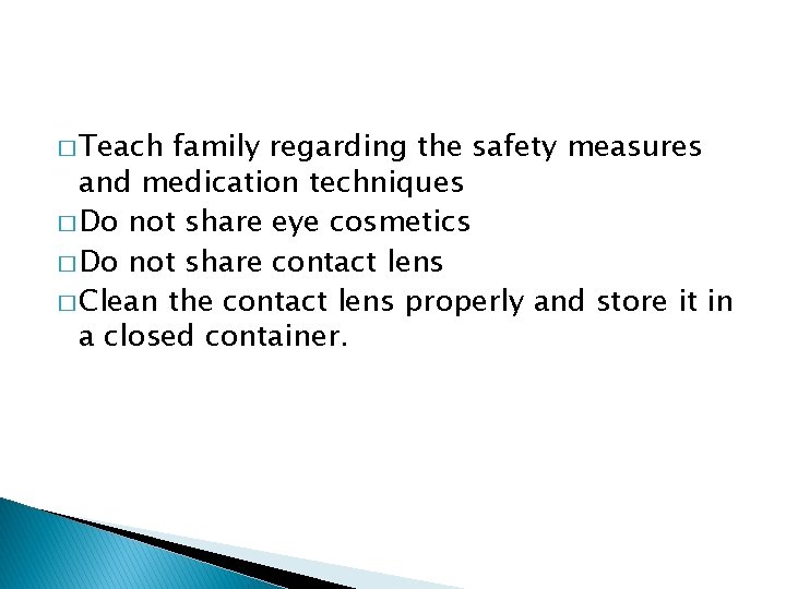 � Teach family regarding the safety measures and medication techniques � Do not share