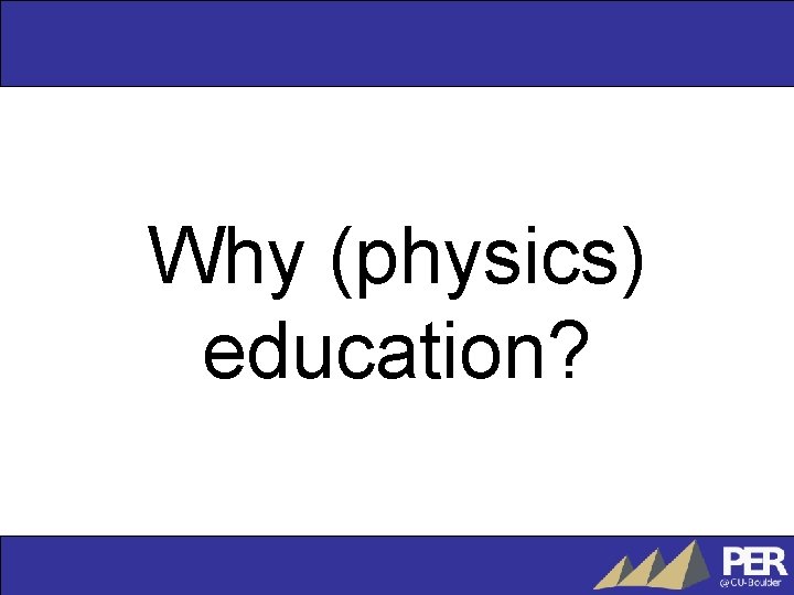 Why (physics) education? 