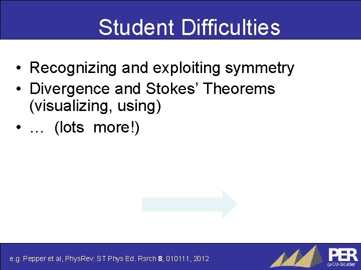 Student Difficulties • Recognizing and exploiting symmetry • Divergence and Stokes’ Theorems (visualizing, using)
