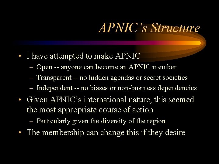 APNIC’s Structure • I have attempted to make APNIC – Open -- anyone can