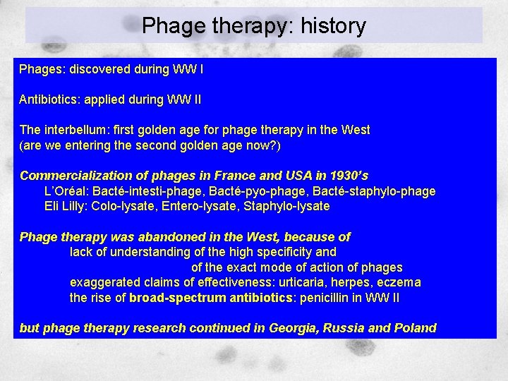 Phage therapy: history Phages: discovered during WW I Antibiotics: applied during WW II The Phage therapy: history Phages: discovered during WW I Antibiotics: applied during WW II The