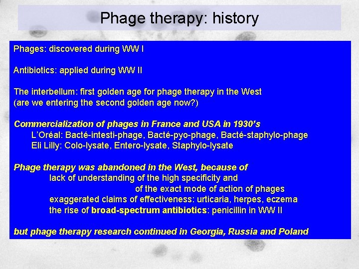 Phage therapy: history Phages: discovered during WW I Antibiotics: applied during WW II The