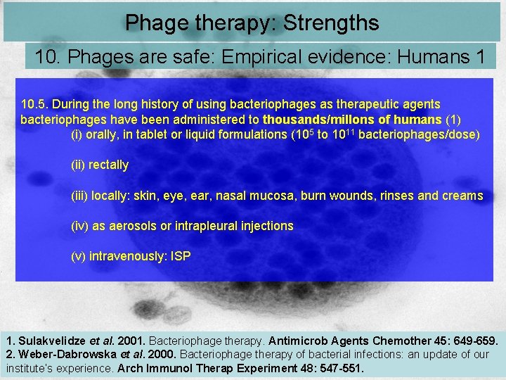 Phage therapy: Strengths 10. Phages are safe: Empirical evidence: Humans 1 10. 5. During Phage therapy: Strengths 10. Phages are safe: Empirical evidence: Humans 1 10. 5. During