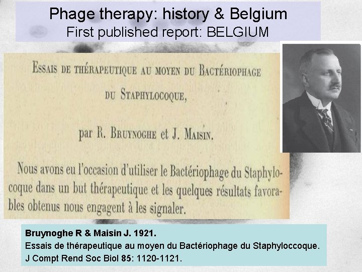 Phage therapy: history & Belgium First published report: BELGIUM Bruynoghe R & Maisin J. Phage therapy: history & Belgium First published report: BELGIUM Bruynoghe R & Maisin J.