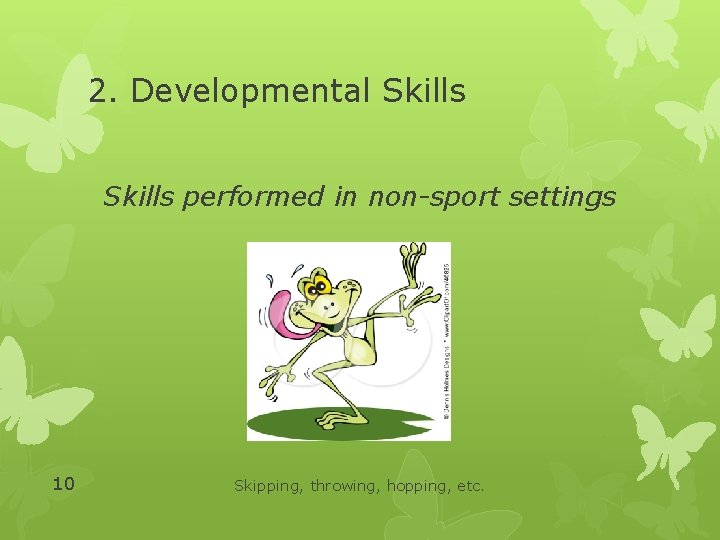 2. Developmental Skills performed in non-sport settings 10 Skipping, throwing, hopping, etc. 2. Developmental Skills performed in non-sport settings 10 Skipping, throwing, hopping, etc.