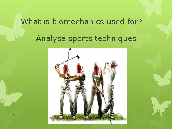 What is biomechanics used for? Analyse sports techniques 12 What is biomechanics used for? Analyse sports techniques 12