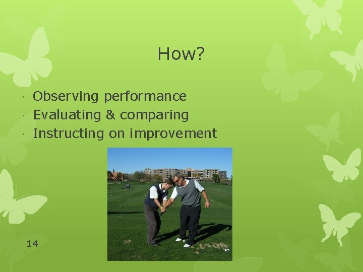 How? Observing performance Evaluating & comparing Instructing on improvement 14 How? Observing performance Evaluating & comparing Instructing on improvement 14