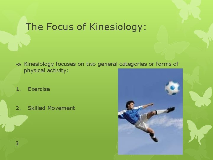 The Focus of Kinesiology: Kinesiology focuses on two general categories or forms of physical